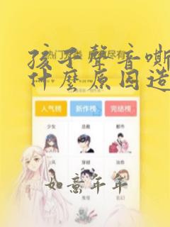 孩子声音嘶哑是什么原因造成的