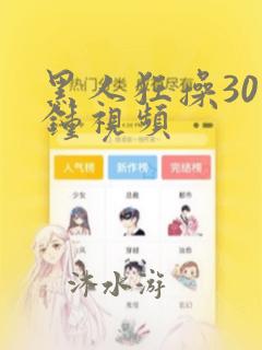 黑人狂操30分钟视频