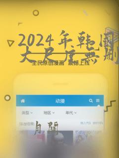 2024年韩国大尺度无删减电影