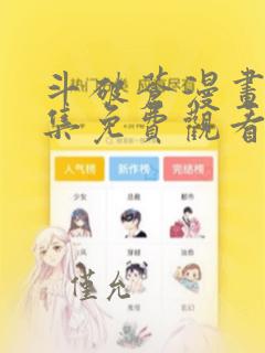 斗破苍漫画穹全集免费观看下拉式