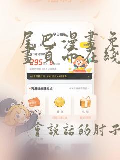 尾巴漫画免费漫画页面在线看漫画免费弹窗