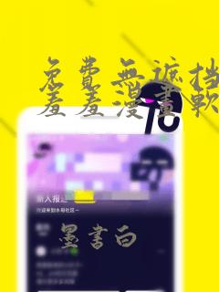 免费无遮挡啪啪羞羞漫画软件