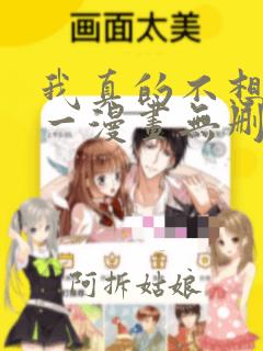 我真的不想当第一漫画无删减版