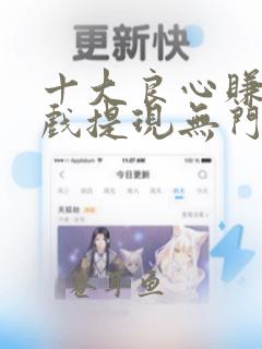 十大良心赚钱游戏提现无门槛