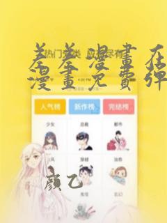 差差漫画在线看漫画免费弹窗