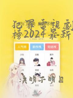 犯罪电视剧排行榜2024最新热播剧