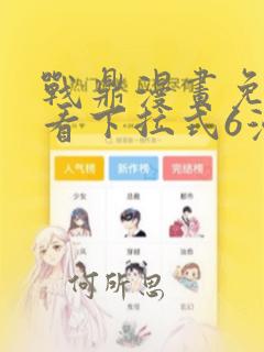 战鼎漫画免费观看下拉式6漫画