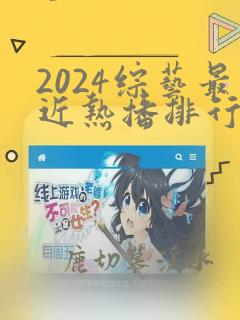 2024综艺最近热播排行榜