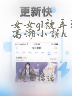 女女gl被弄到高潮小说h