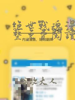 绝世战魂漫画完整免费阅读下拉式六漫画
