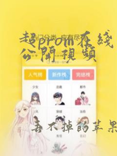 超prom在线公开视频