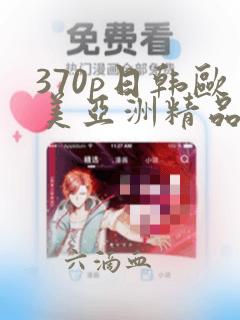 370p日韩欧美亚洲精品