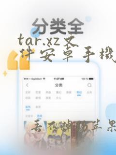 tar.xz文件安卓手机怎么打开