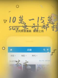 10万一15万suv车型哪种好