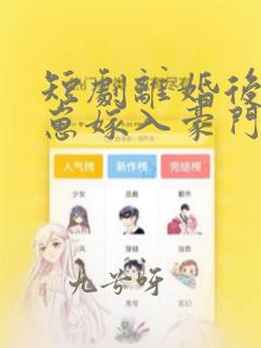 短剧离婚后她带崽嫁入豪门完整版