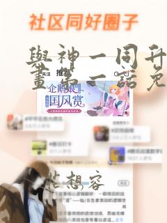 与神一同升级漫画第一话免费观看