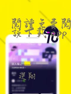 阅读免费阅读小说下载 app