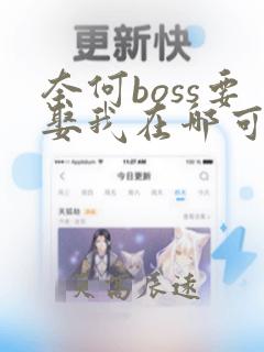 奈何boss要娶我在哪可以免费看全文