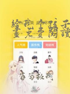 给我个孩子吧漫画免费阅读