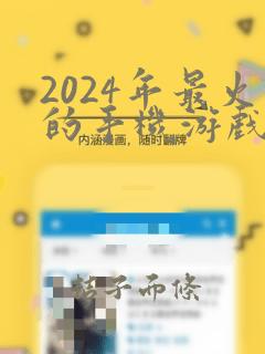 2024年最火的手机游戏排行榜