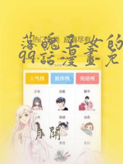 落魄王女的隐藏99话漫画免费观看