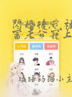 闪婚后,我被首富老公宠上天 完结版