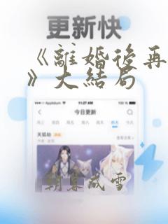 《离婚后再恋爱》大结局