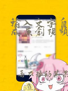 输入文字自动生成原创视频