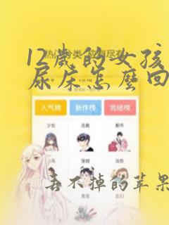 12岁的女孩总尿床怎么回事