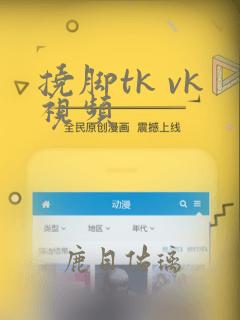 挠脚tk vk视频