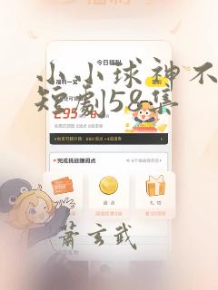 小小球神不好惹短剧58集