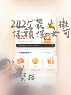 2025最火微信头像女可爱