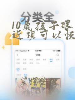 10岁孩子眼睛近视可以恢复吗