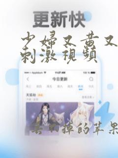 少妇又黄又爽又刺激视频