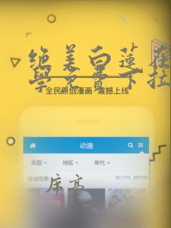 绝美白莲在线教学免费下拉漫画