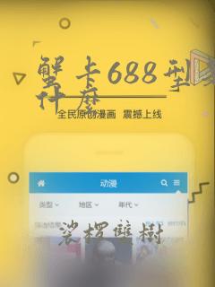 蟹卡688型是什么