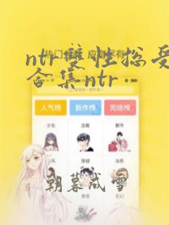 ntr双性总受合集ntr