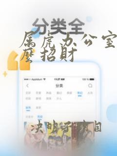 属虎办公室放什么招财