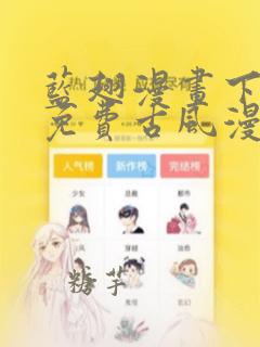 蓝翅漫画下拉式免费古风漫画网