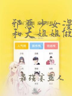 邪恶少女漫画之和大姐姐做