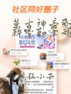 万古神帝飞天最新章节笔趣阁
