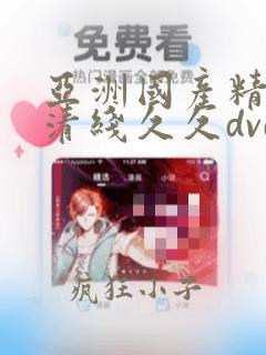 亚洲国产精品高清线久久dvd