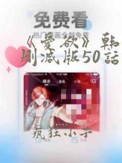 《爱欲》韩漫未删减版50话