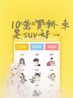 10万买轿车还是suv好