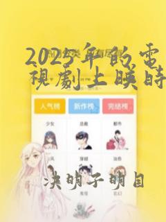 2025年的电视剧上映时间表