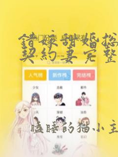 错嫁甜婚总裁的契约妻完整版