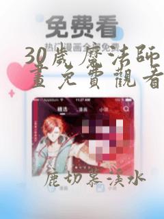 30岁魔法师漫画免费观看下拉式