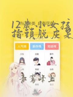 12岁小女孩手指头脱皮是怎么回事