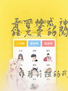 看百炼成神漫画能免费的阅读软件