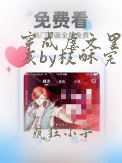 穿成虐文里的炮灰by枝酥完结了吗